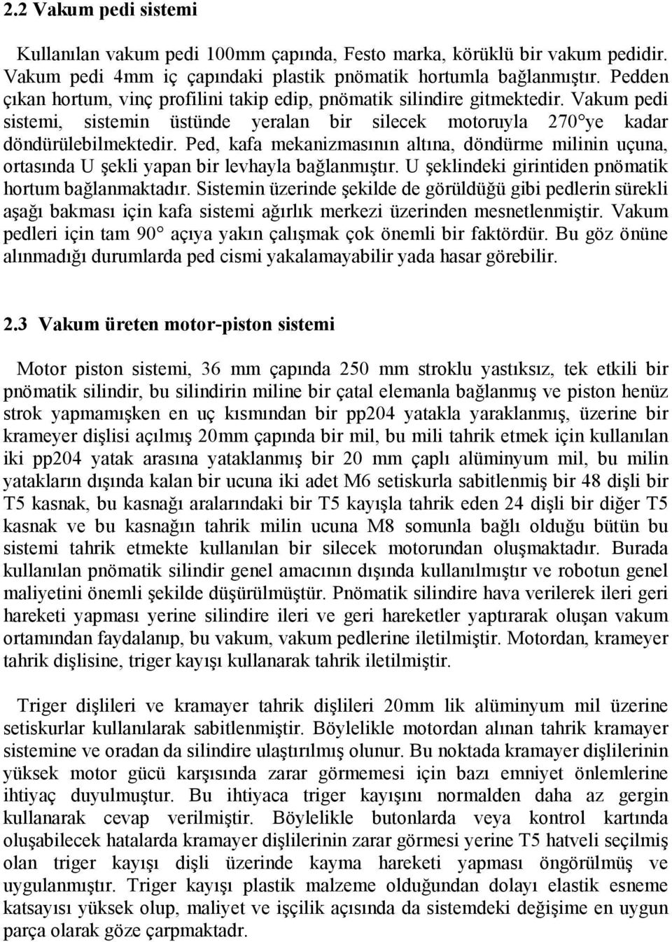 Ped, kafa mekanizmasının altına, döndürme milinin uçuna, ortasında U şekli yapan bir levhayla bağlanmıştır. U şeklindeki girintiden pnömatik hortum bağlanmaktadır.