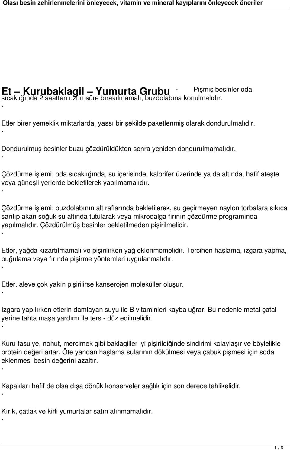 Çözdürme işlemi; oda sıcaklığında, su içerisinde, kalorifer üzerinde ya da altında, hafif ateşte veya güneşli yerlerde bekletilerek yapılmamalıdır.