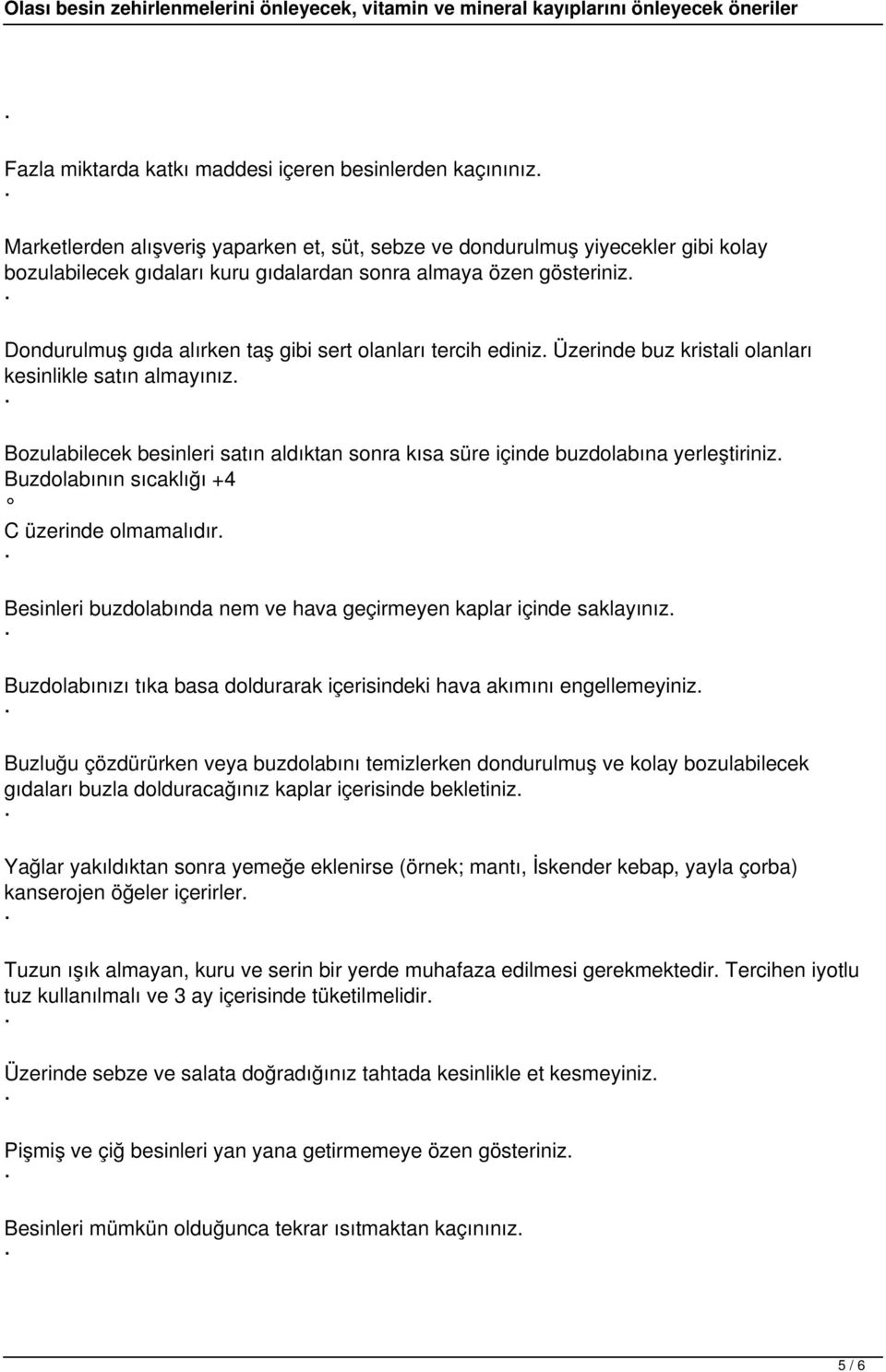 Dondurulmuş gıda alırken taş gibi sert olanları tercih ediniz. Üzerinde buz kristali olanları kesinlikle satın almayınız.