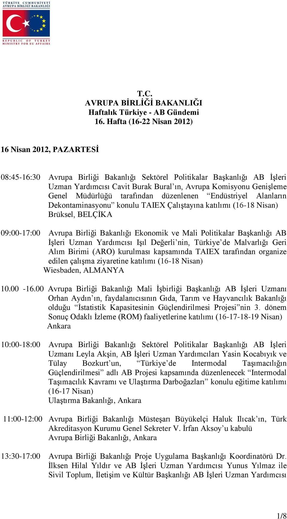 Genel Müdürlüğü tarafından düzenlenen Endüstriyel Alanların Dekontaminasyonu konulu TAIEX Çalıştayına katılımı (16-18 Nisan) Brüksel, BELÇİKA 09:00-17:00 Avrupa Birliği Bakanlığı Ekonomik ve Mali