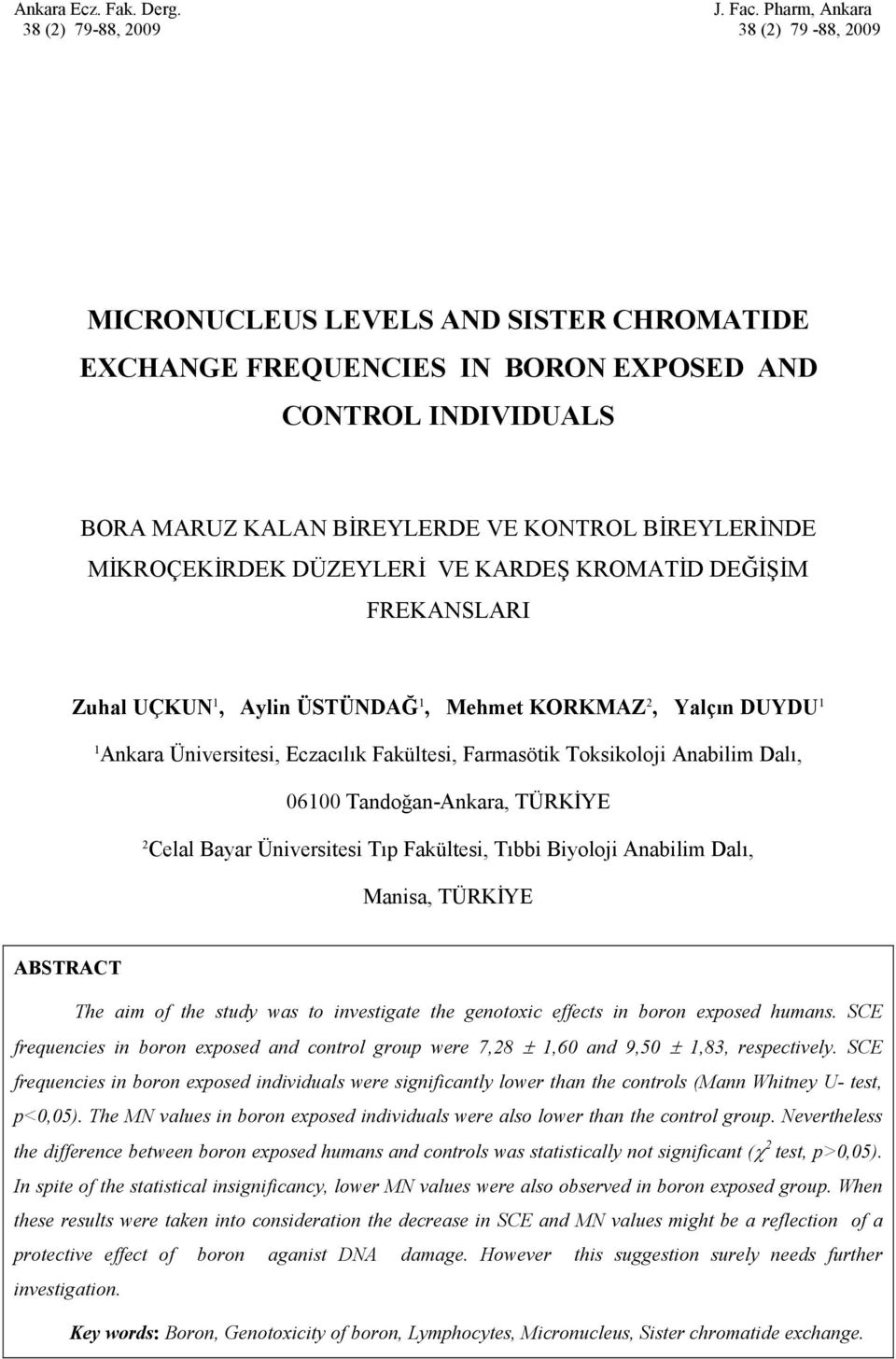 BĐREYLERĐNDE MĐKROÇEKĐRDEK DÜZEYLERĐ VE KARDEŞ KROMATĐD DEĞĐŞĐM FREKANSLARI Zuhal UÇKUN 1, Aylin ÜSTÜNDAĞ 1, Mehmet KORKMAZ 2, Yalçın DUYDU 1 1 Ankara Üniversitesi, Eczacılık Fakültesi, Farmasötik