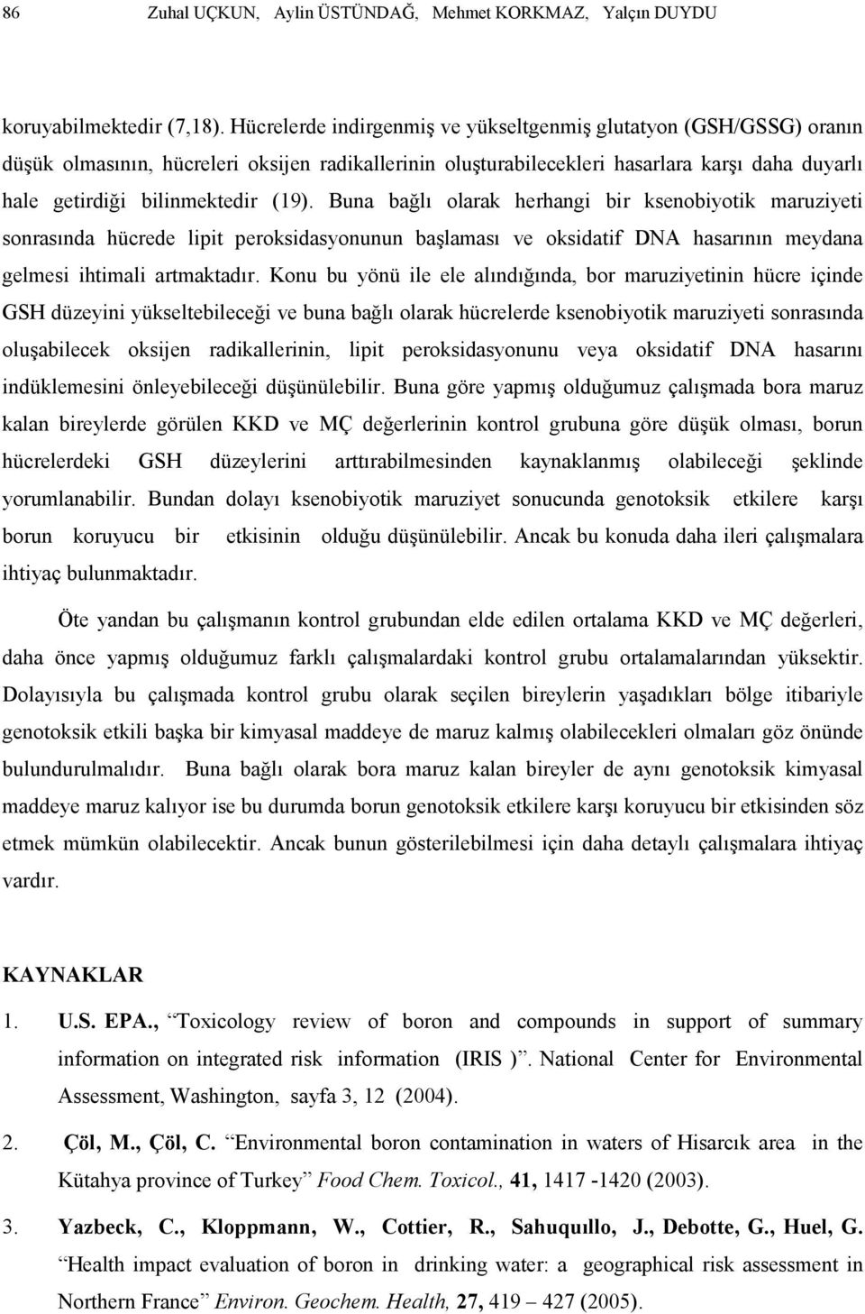 (19). Buna bağlı olarak herhangi bir ksenobiyotik maruziyeti sonrasında hücrede lipit peroksidasyonunun başlaması ve oksidatif DNA hasarının meydana gelmesi ihtimali artmaktadır.