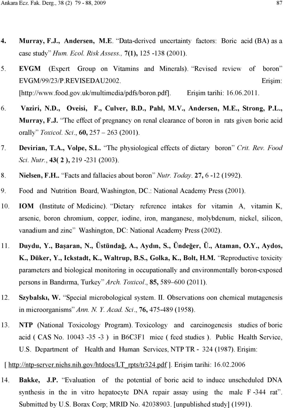 , Culver, B.D., Pahl, M.V., Andersen, M.E., Strong, P.L., Murray, F.J. The effect of pregnancy on renal clearance of boron in rats given boric acid orally Toxicol. Sci., 60, 257 263 (2001). 7.