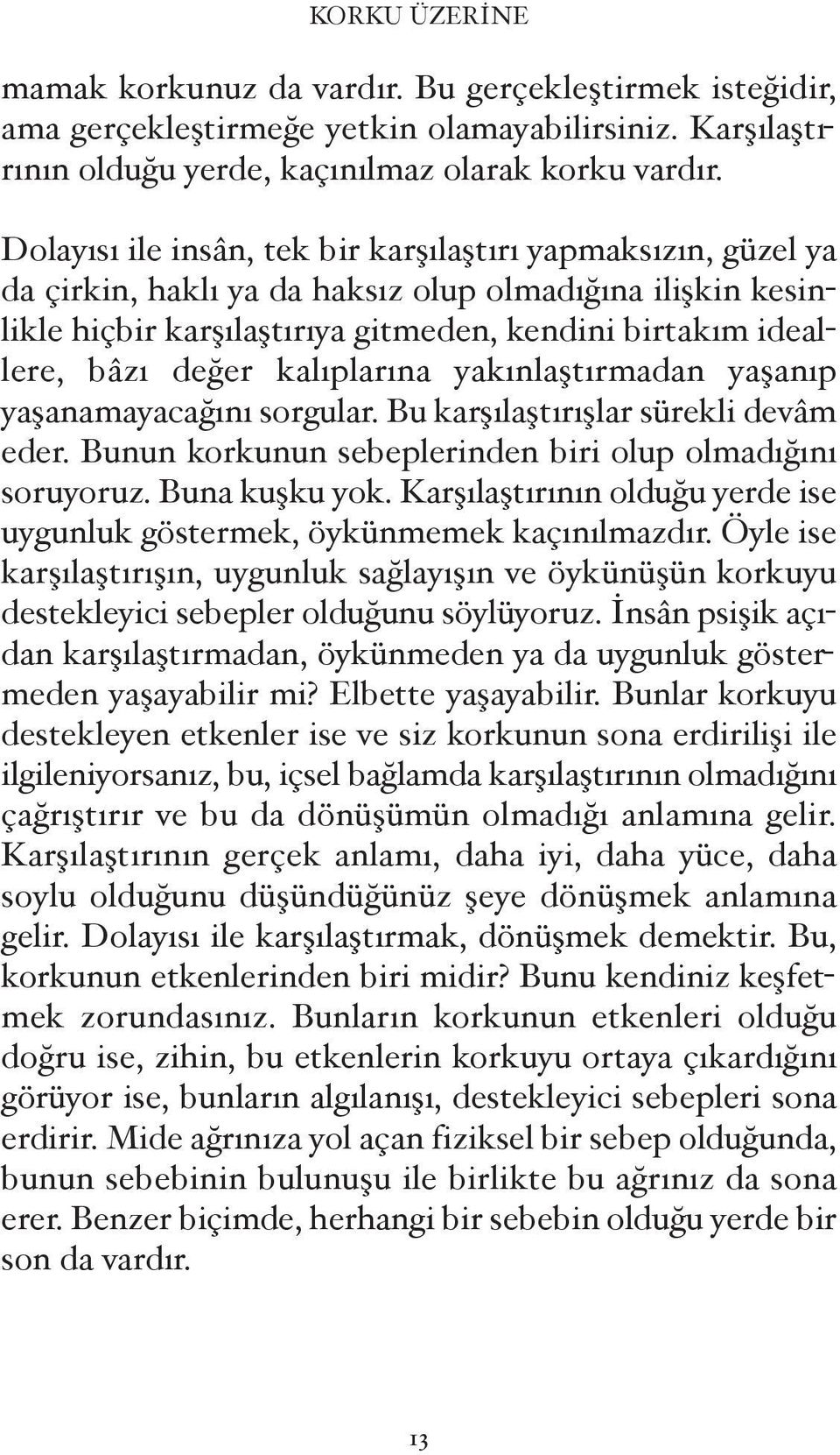 er kalıplarına yakınla tırmadan ya anıp ya anamayaca ını sorgular. Bu kar ıla tırı lar sürekli devâm eder. Bunun korkunun sebeplerinden biri olup olmadı ını soruyoruz. Buna ku ku yok.