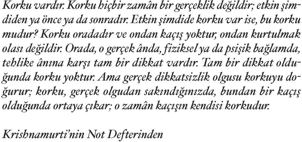 Orada, o gerçek ânda, fiziksel ya da psi ik ba lamda, tehlike ânına kar ı tam bir dikkat vardır. Tam bir dikkat oldu unda korku yoktur.