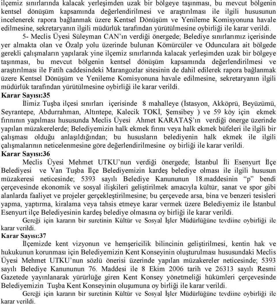 sınırlarımız içerisinde yer almakta olan ve Özalp yolu üzerinde bulunan Kömürcüler ve Odunculara ait bölgede gerekli çalışmaların yapılarak yine ilçemiz sınırlarında kalacak yerleşimden uzak bir