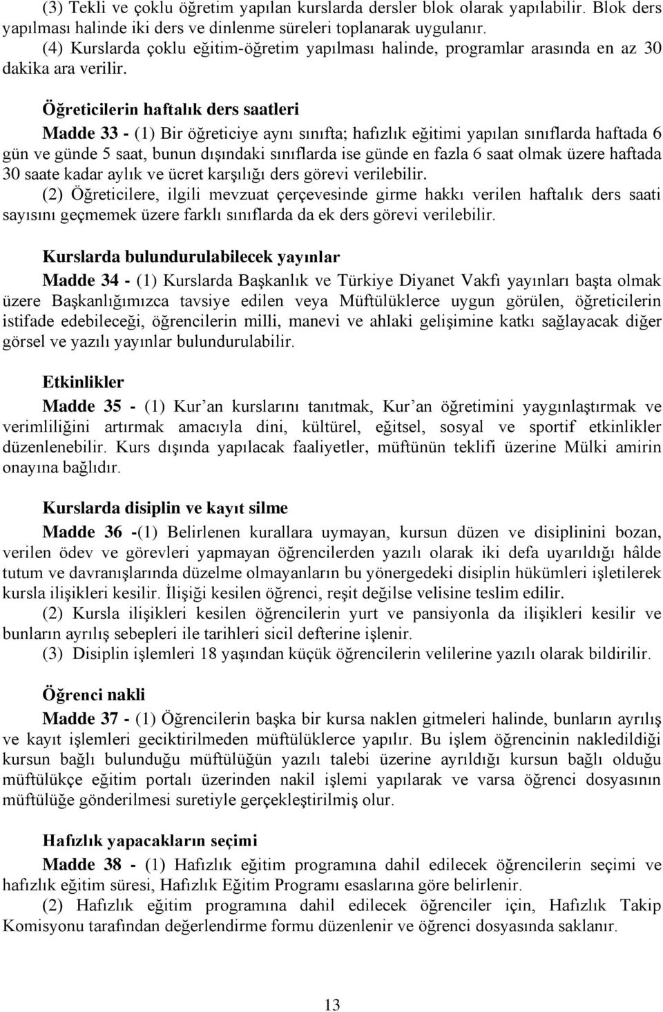 Öğreticilerin haftalık ders saatleri Madde 33 - (1) Bir öğreticiye aynı sınıfta; hafızlık eğitimi yapılan sınıflarda haftada 6 gün ve günde 5 saat, bunun dışındaki sınıflarda ise günde en fazla 6