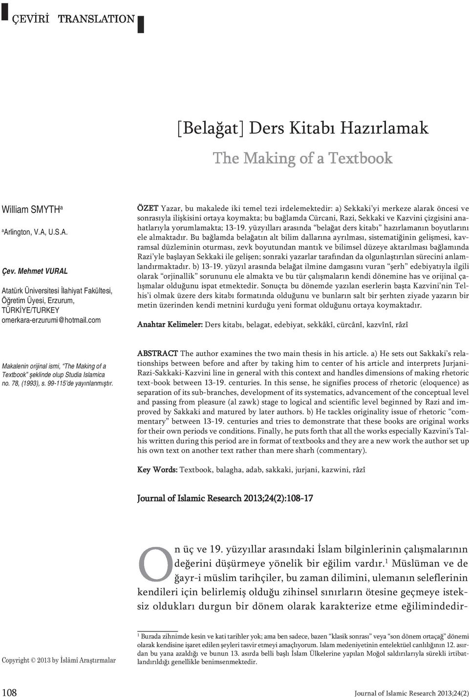 com ÖZET Yazar, bu makalede iki temel tezi irdelemektedir: a) Sekkaki yi merkeze alarak öncesi ve sonrasıyla ilişkisini ortaya koymakta; bu bağlamda Cürcani, Razi, Sekkaki ve Kazvini çizgisini