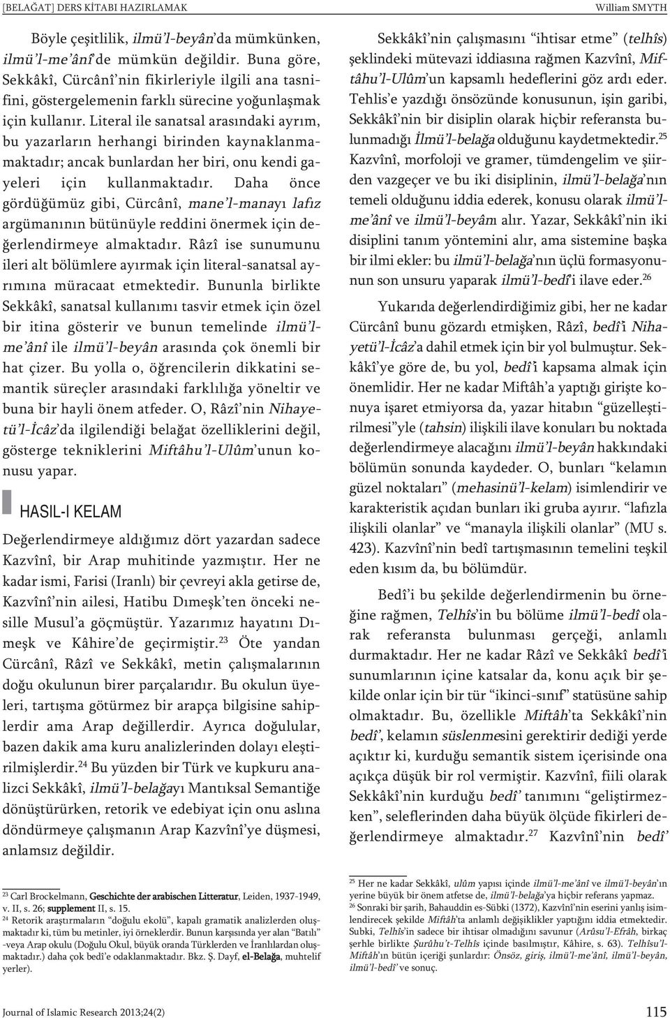 Literal ile sanatsal arasındaki ayrım, bu yazarların herhangi birinden kaynaklanmamaktadır; ancak bunlardan her biri, onu kendi gayeleri için kullanmaktadır.