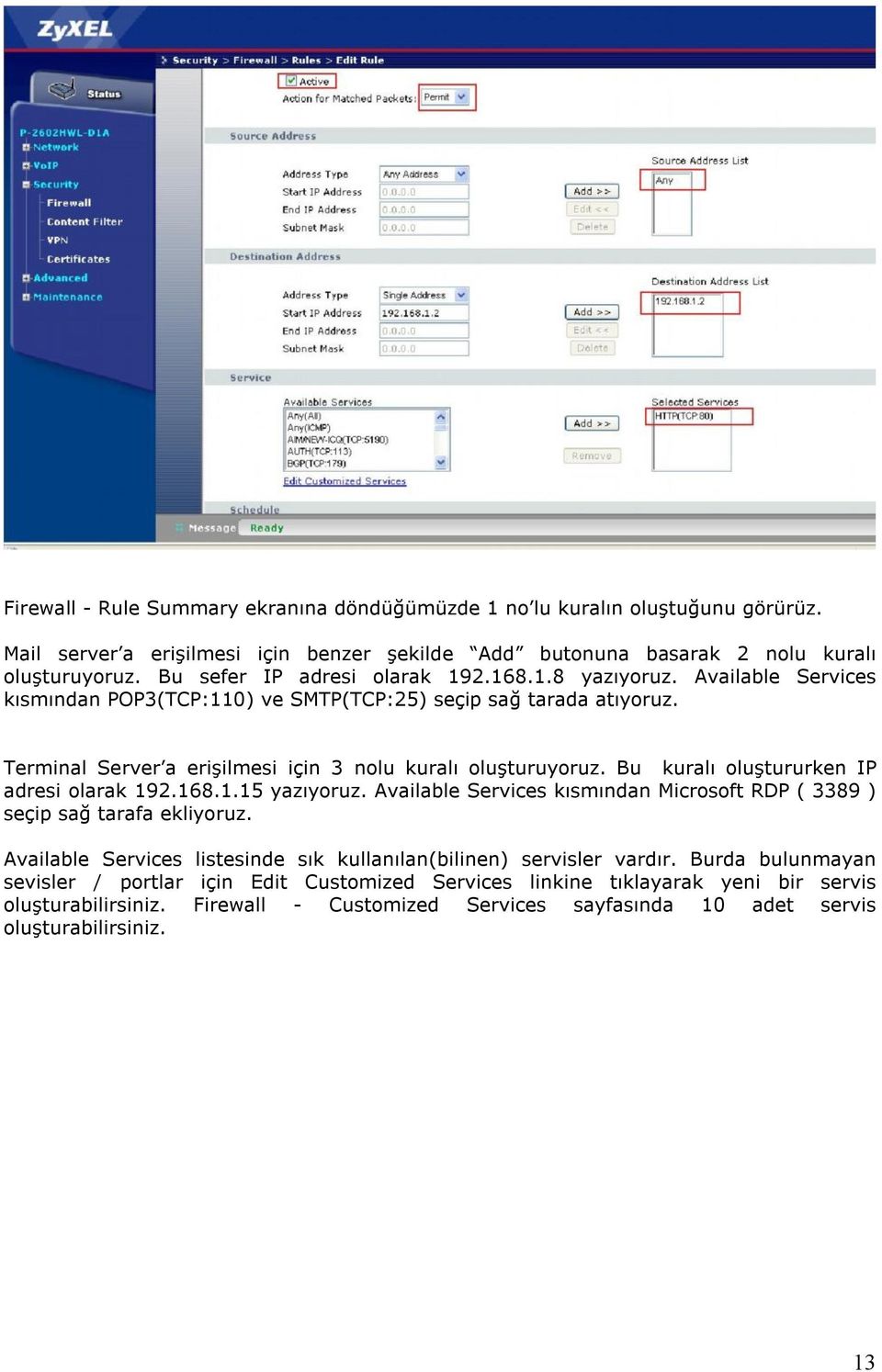 Bu kuralı oluştururken IP adresi olarak 192.168.1.15 yazıyoruz. Available Services kısmından Microsoft RDP ( 3389 ) seçip sağ tarafa ekliyoruz.