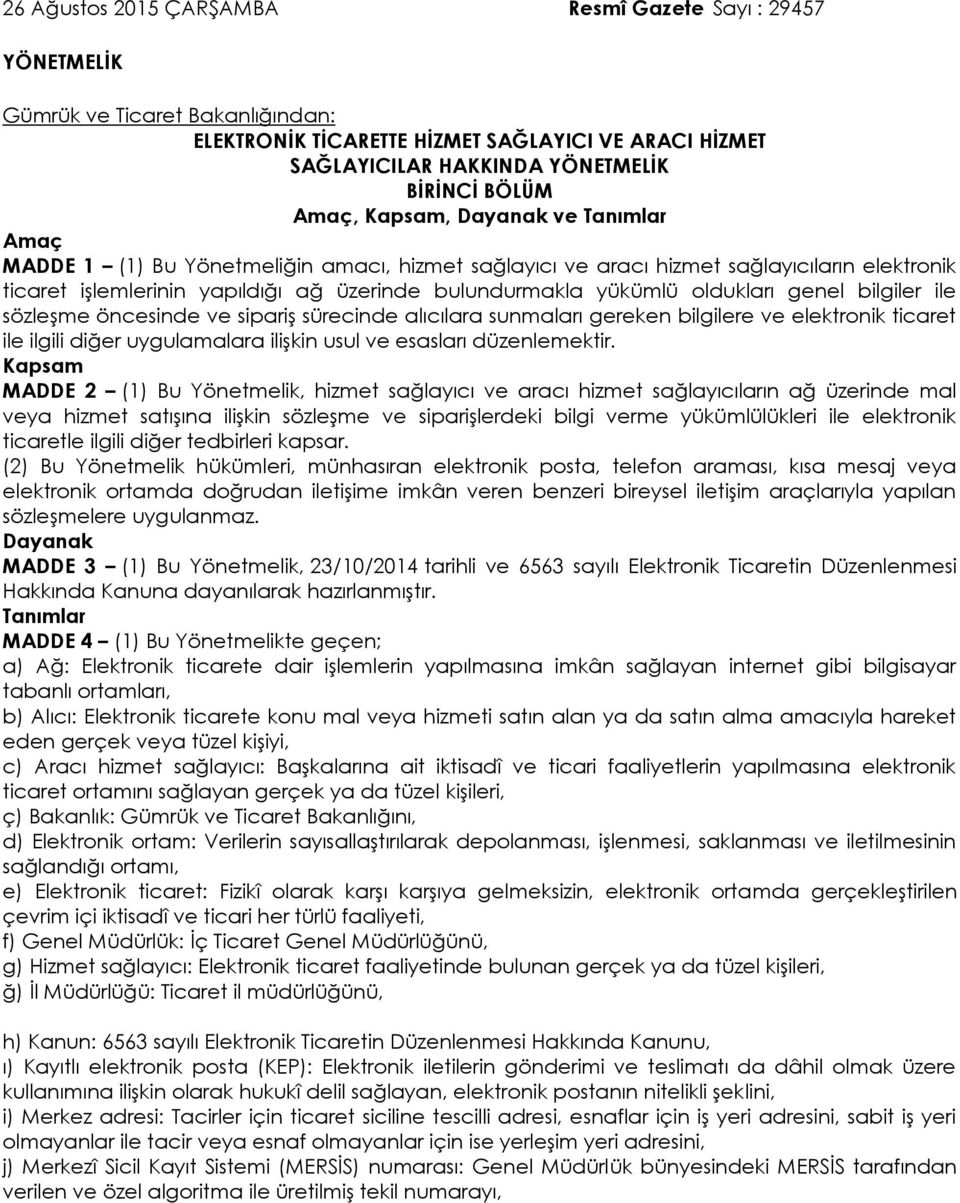 oldukları genel bilgiler ile sözleşme öncesinde ve sipariş sürecinde alıcılara sunmaları gereken bilgilere ve elektronik ticaret ile ilgili diğer uygulamalara ilişkin usul ve esasları düzenlemektir.