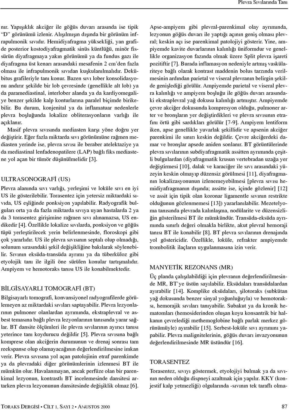 den fazla olmasý ile infrapulmonik sývýdan kuþkulanýlmalýdýr. Dekübitus grafileriyle taný konur.