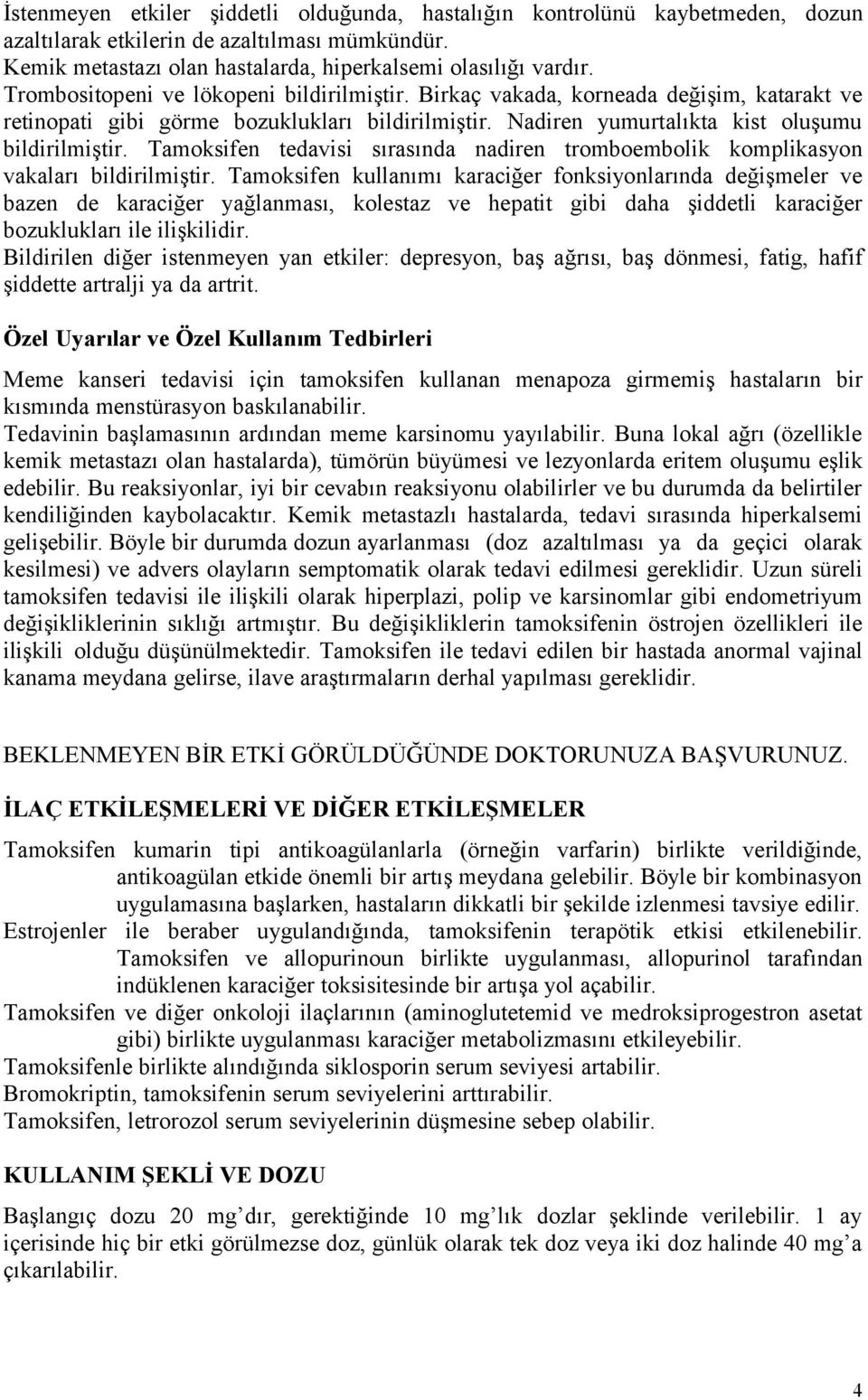 Tamoksifen tedavisi sırasında nadiren tromboembolik komplikasyon vakaları bildirilmiştir.