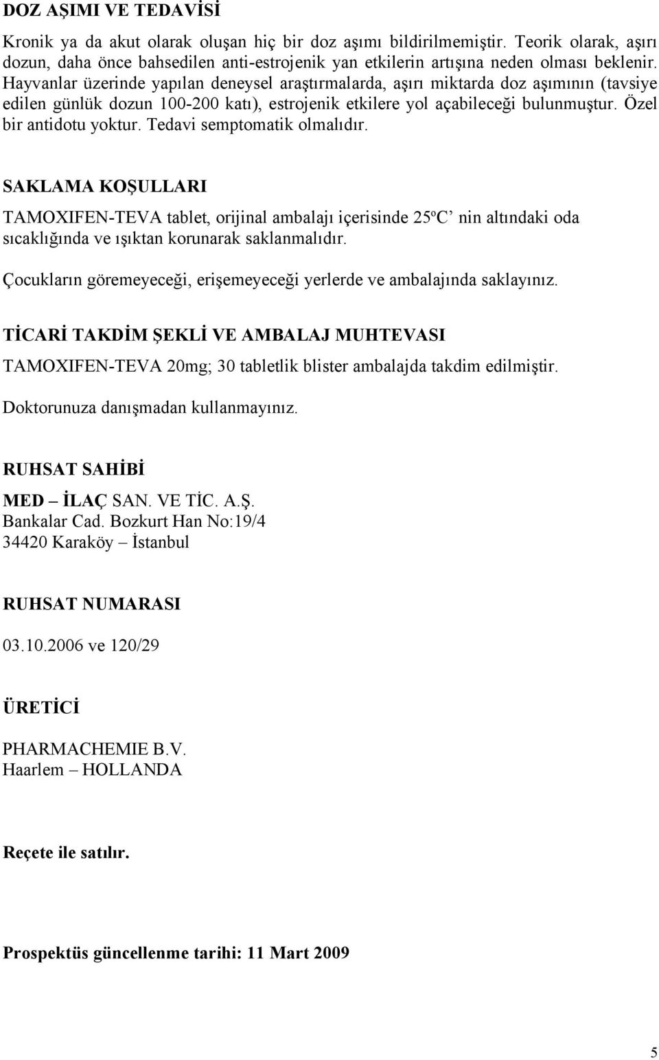 Tedavi semptomatik olmalıdır. SAKLAMA KOŞULLARI TAMOXIFEN-TEVA tablet, orijinal ambalajı içerisinde 25 o C nin altındaki oda sıcaklığında ve ışıktan korunarak saklanmalıdır.