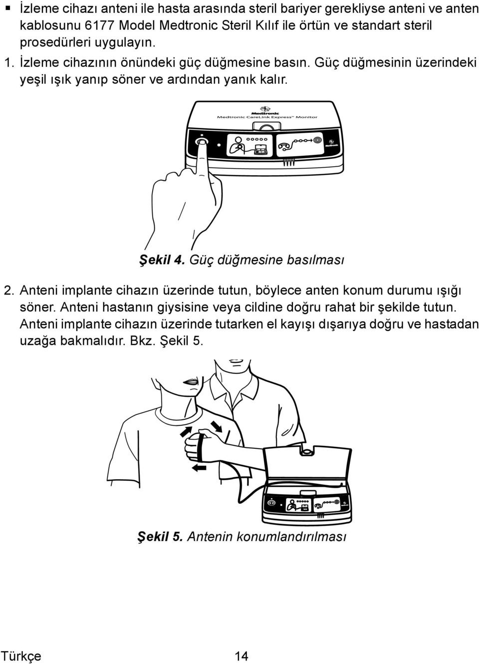 Güç düğmesine basılması 2. Anteni implante cihazın üzerinde tutun, böylece anten konum durumu ışığı söner.