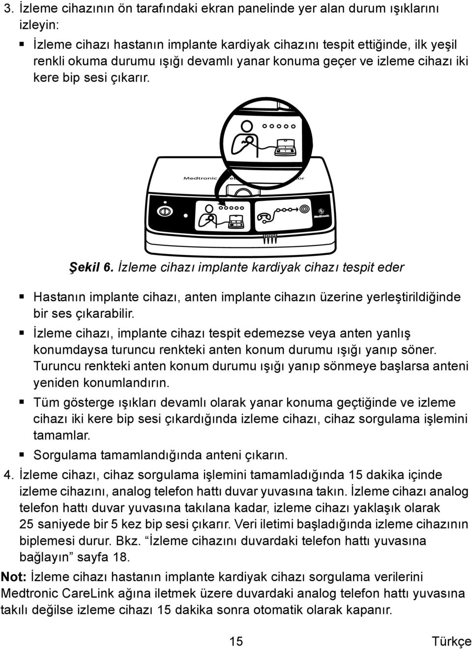 İzleme cihazı implante kardiyak cihazı tespit eder Hastanın implante cihazı, anten implante cihazın üzerine yerleştirildiğinde bir ses çıkarabilir.