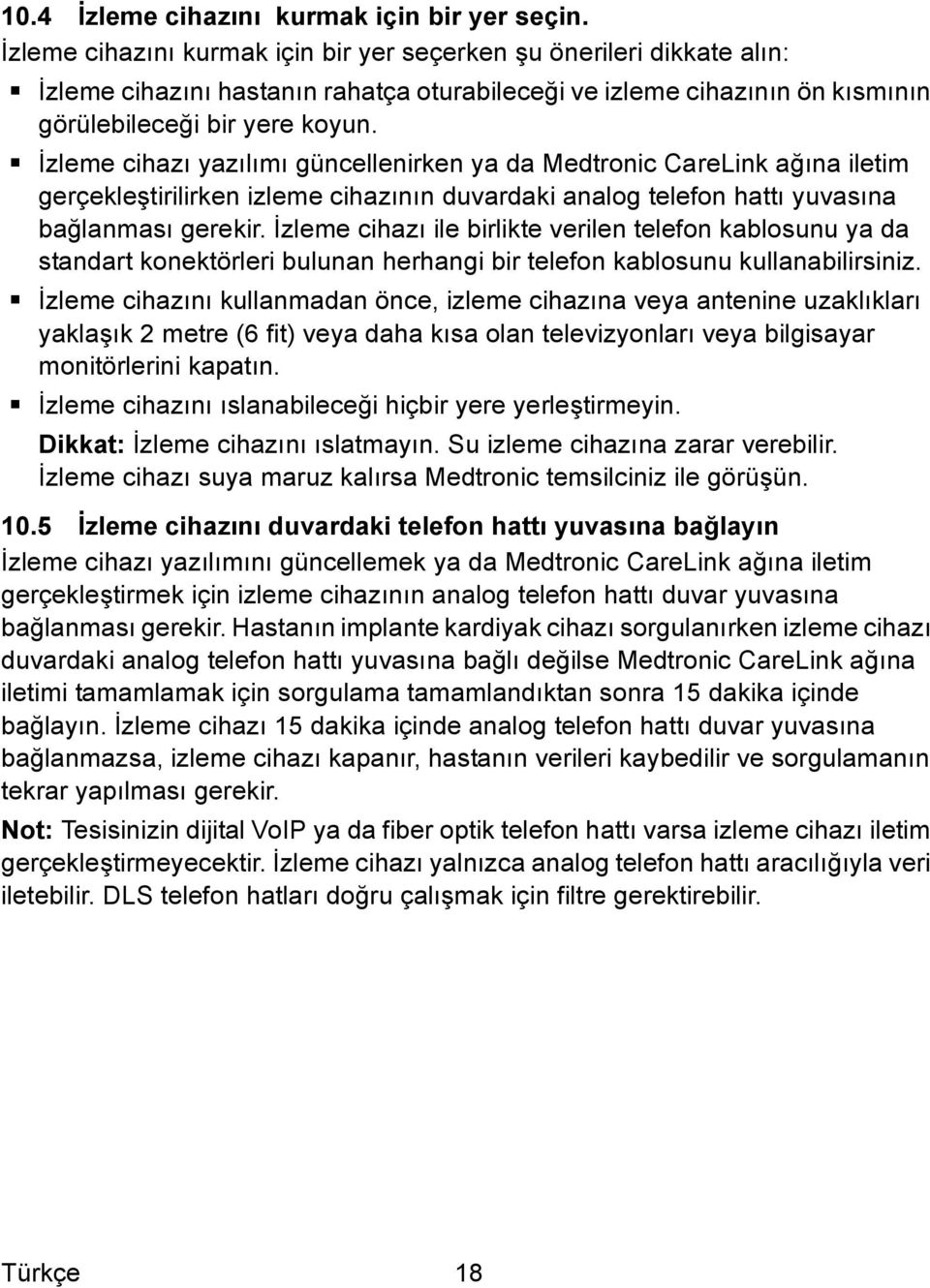 İzleme cihazı yazılımı güncellenirken ya da Medtronic CareLink ağına iletim gerçekleştirilirken izleme cihazının duvardaki analog telefon hattı yuvasına bağlanması gerekir.