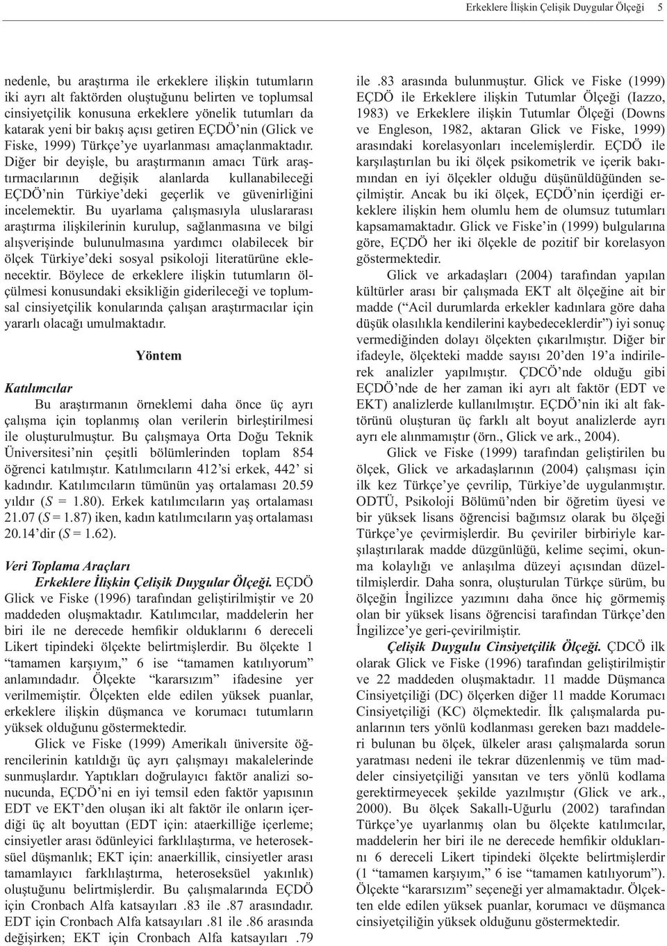 Diğer bir deyişle, bu araştırmanın amacı Türk araştırmacılarının değişik alanlarda kullanabileceği EÇDÖ nin Türkiye deki geçerlik ve güvenirliğini incelemektir.