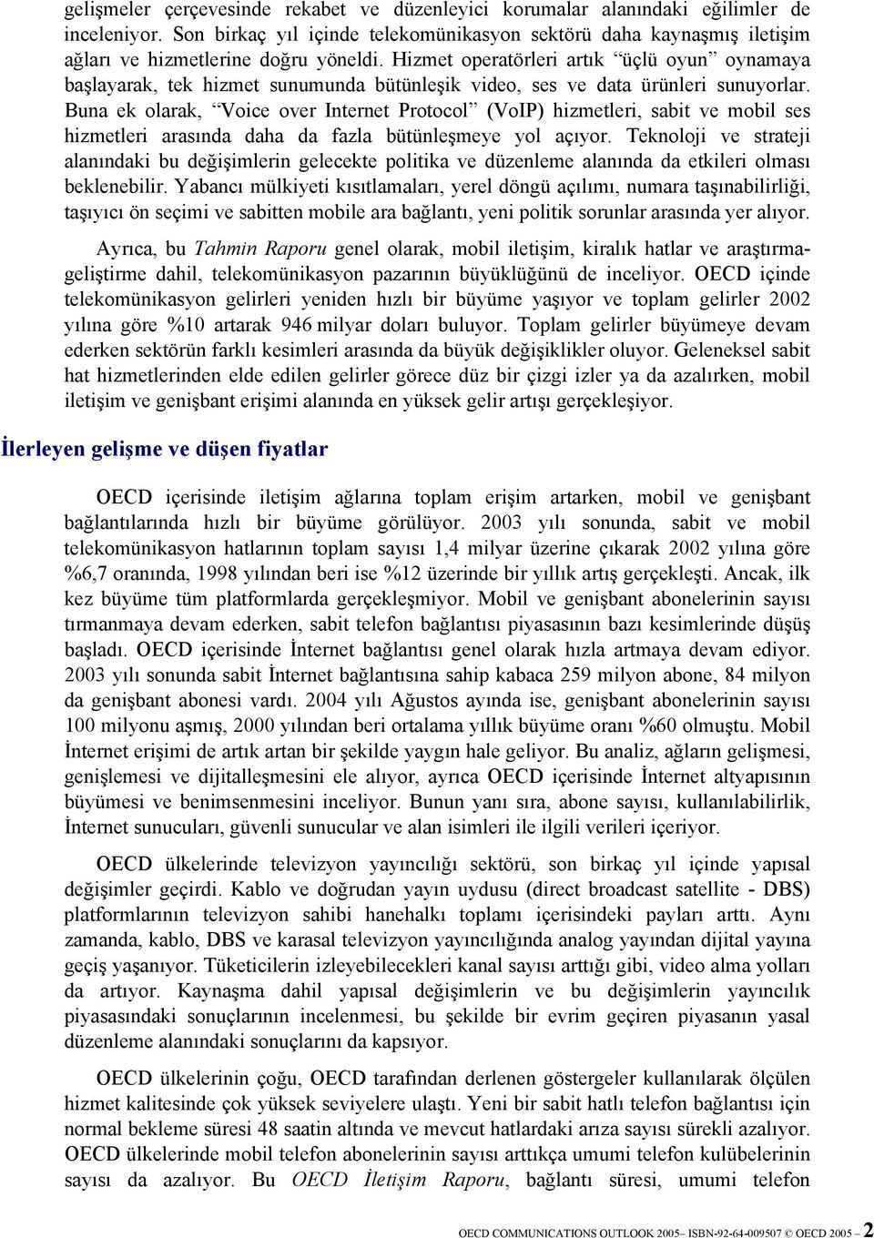 Hizmet operatörleri artık üçlü oyun oynamaya başlayarak, tek hizmet sunumunda bütünleşik video, ses ve data ürünleri sunuyorlar.