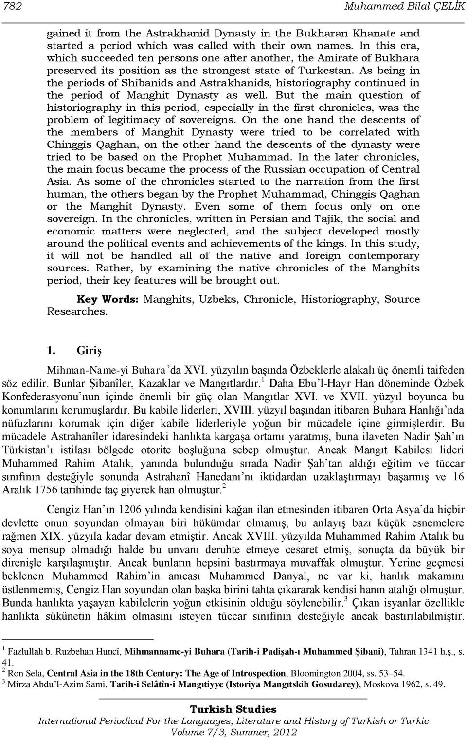 As being in the periods of Shibanids and Astrakhanids, historiography continued in the period of Manghit Dynasty as well.