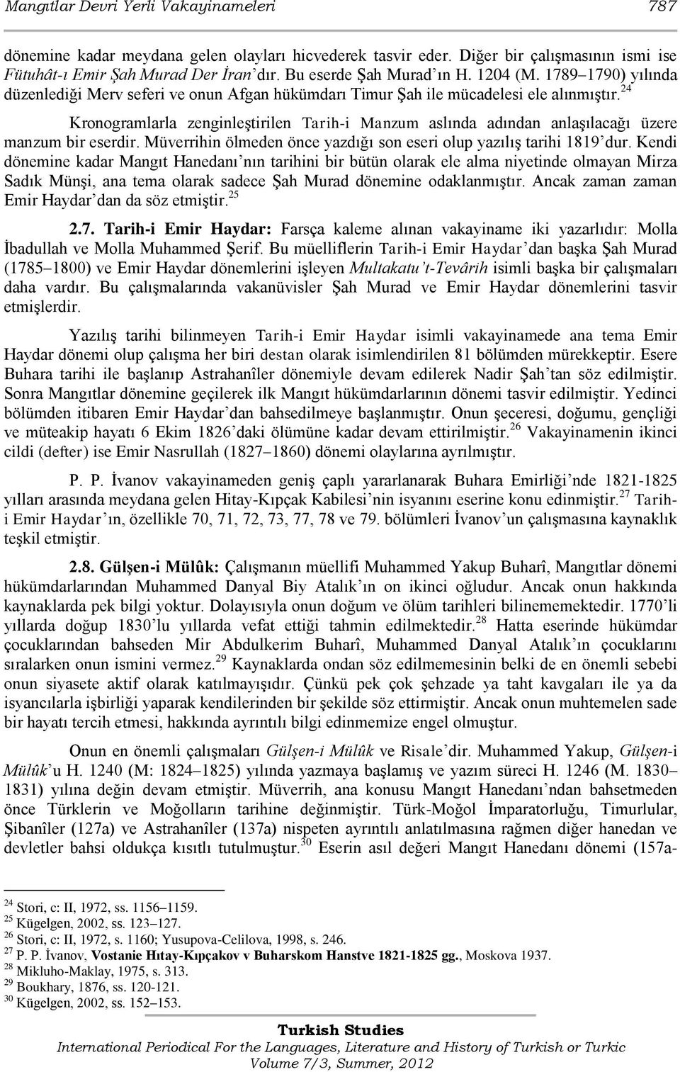 24 Kronogramlarla zenginleştirilen Tarih-i Manzum aslında adından anlaşılacağı üzere manzum bir eserdir. Müverrihin ölmeden önce yazdığı son eseri olup yazılış tarihi 1819 dur.