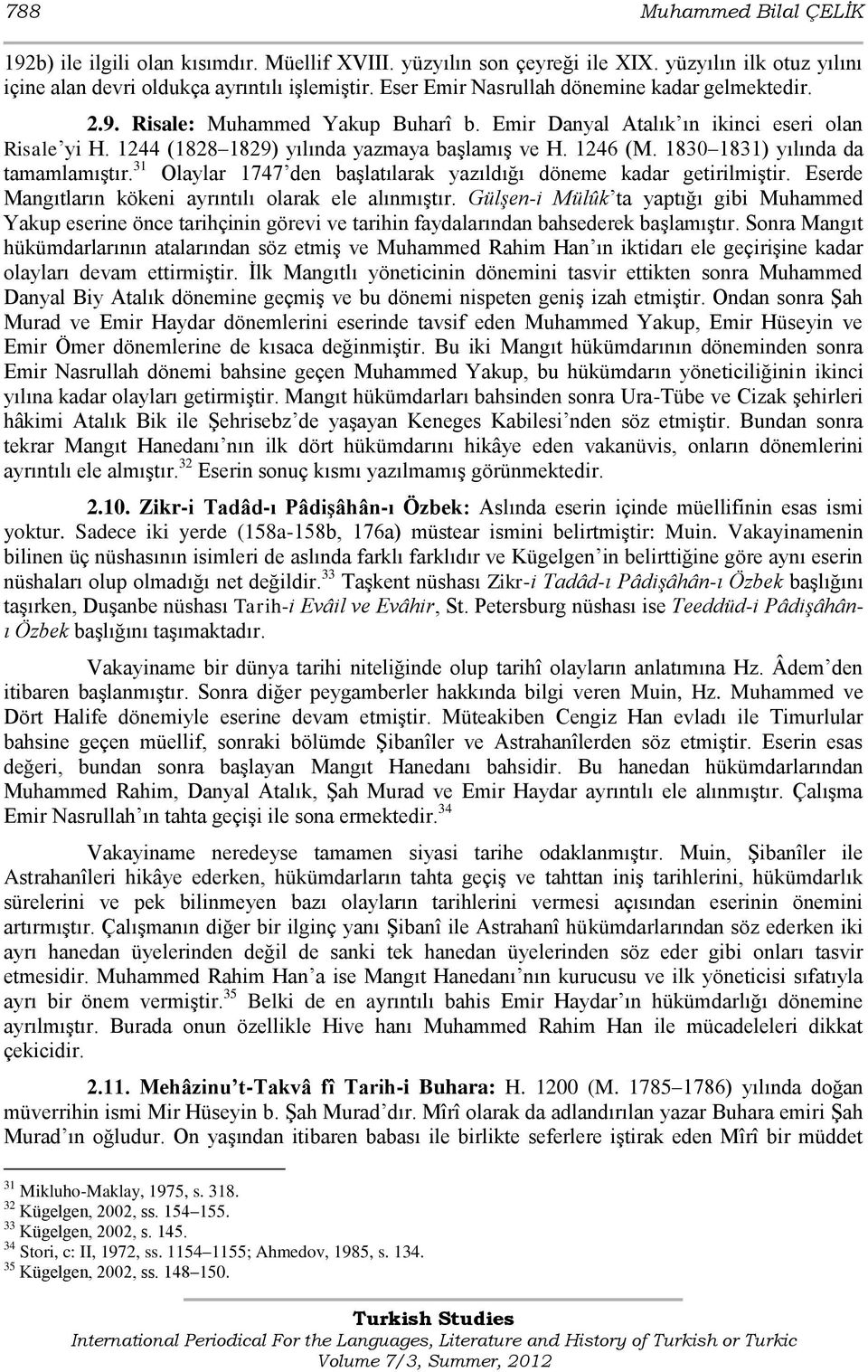 1830 1831) yılında da tamamlamıştır. 31 Olaylar 1747 den başlatılarak yazıldığı döneme kadar getirilmiştir. Eserde Mangıtların kökeni ayrıntılı olarak ele alınmıştır.