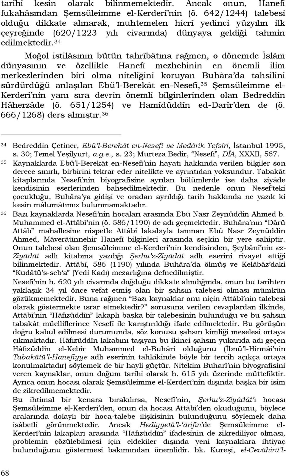 34 Moğol istilâsının bütün tahrîbâtına rağmen, o dönemde İslâm dünyasının ve özellikle Hanefî mezhebinin en önemli ilim merkezlerinden biri olma niteliğini koruyan Buhâra da tahsilini sürdürdüğü