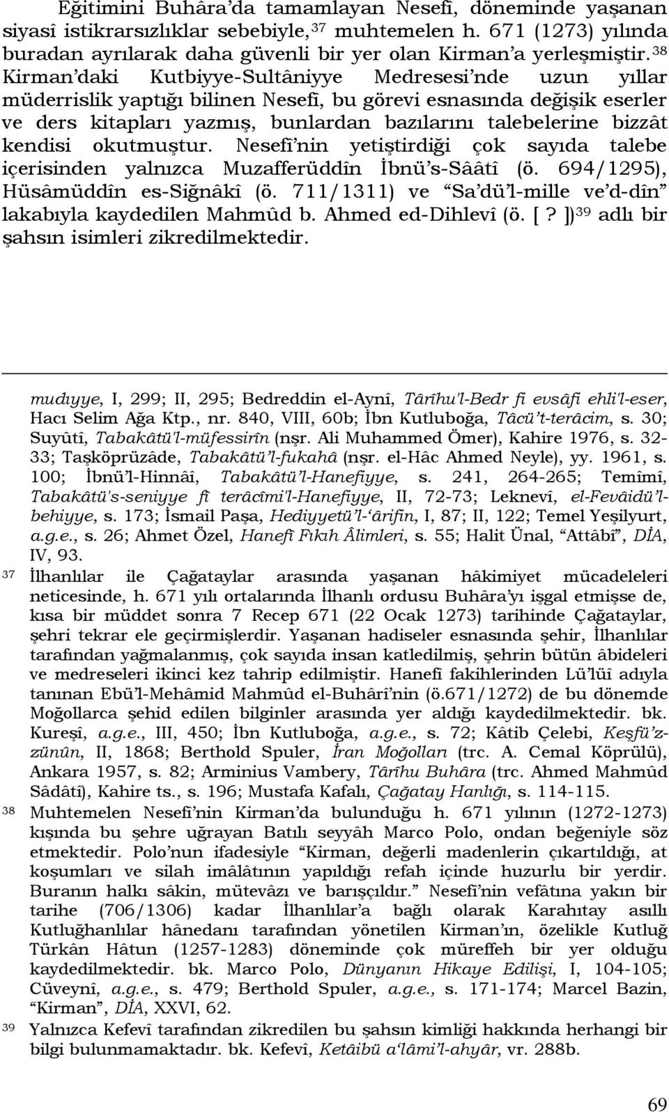 kendisi okutmuştur. Nesefî nin yetiştirdiği çok sayıda talebe içerisinden yalnızca Muzafferüddîn İbnü s-sââtî (ö. 694/1295), Hüsâmüddîn es-siğnâkî (ö.