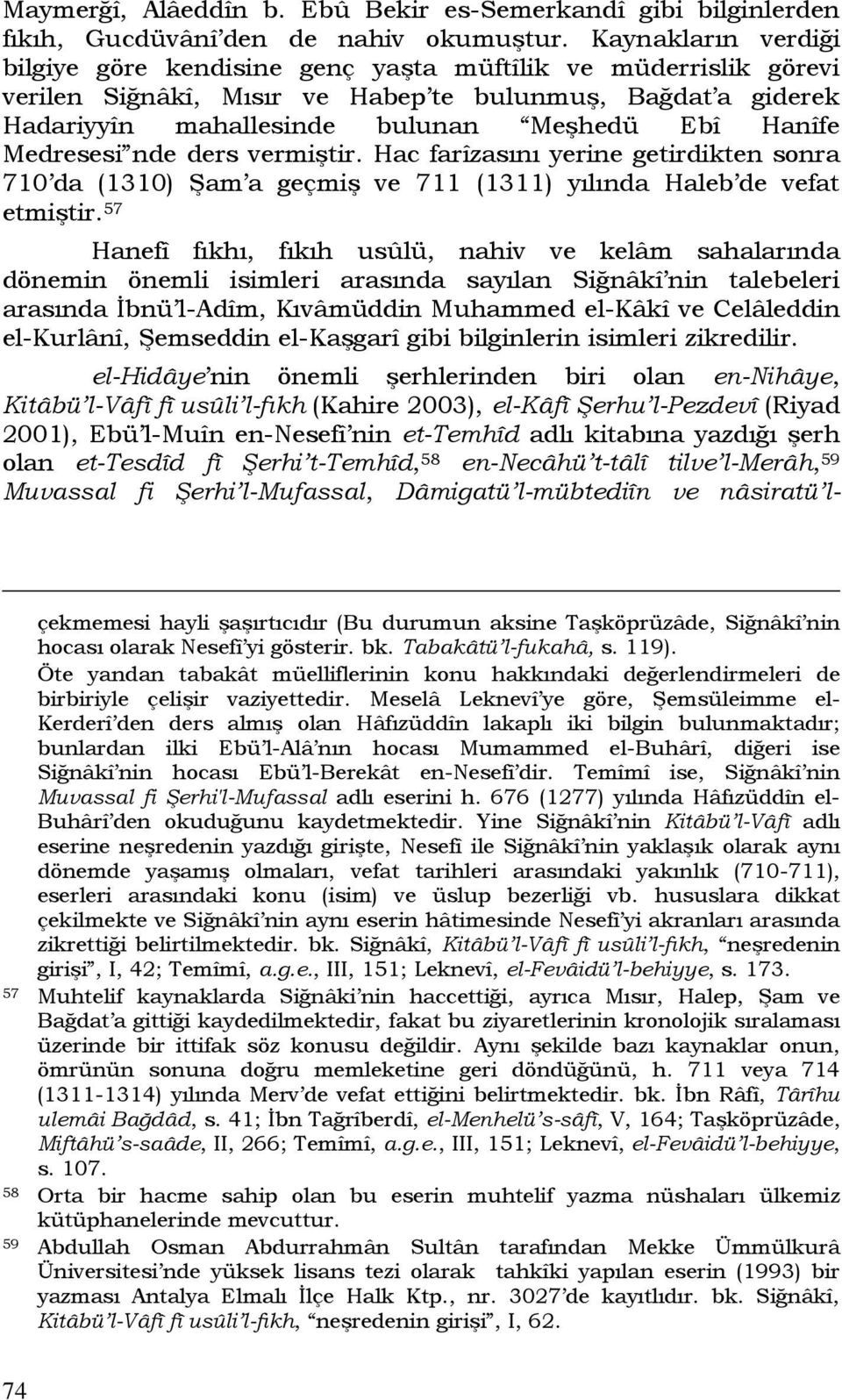 Medresesi nde ders vermiştir. Hac farîzasını yerine getirdikten sonra 710 da (1310) Şam a geçmiş ve 711 (1311) yılında Haleb de vefat etmiştir.