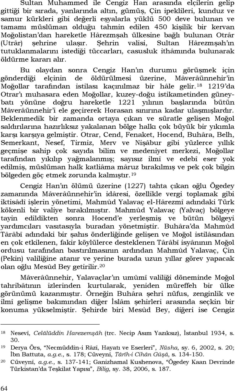 Şehrin valisi, Sultan Hârezmşah ın tutuklanmalarını istediği tüccarları, casusluk ithâmında bulunarak öldürme kararı alır.