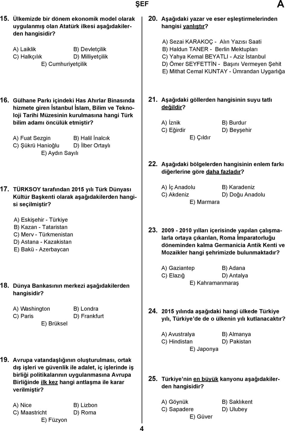 ) Sezai KRKOÇ - lın Yazısı Saati B) Haldun TNER - Berlin Mektupları C) Yahya Kemal BEYTLI - ziz İstanbul D) Ömer SEYFETTİN - Başını Vermeyen Şehit E) Mithat Cemal KUNTY - Ümrandan Uygarlığa 16.