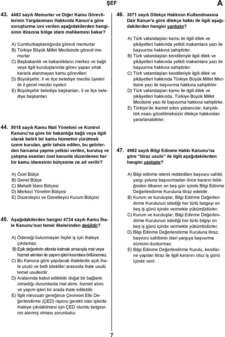 atanmayan kamu görevlileri D) Büyükşehir, il ve ilçe belediye meclisi üyeleri ile il genel meclisi üyeleri E) Büyükşehir belediye başkanları, il ve ilçe belediye başkanları 44.