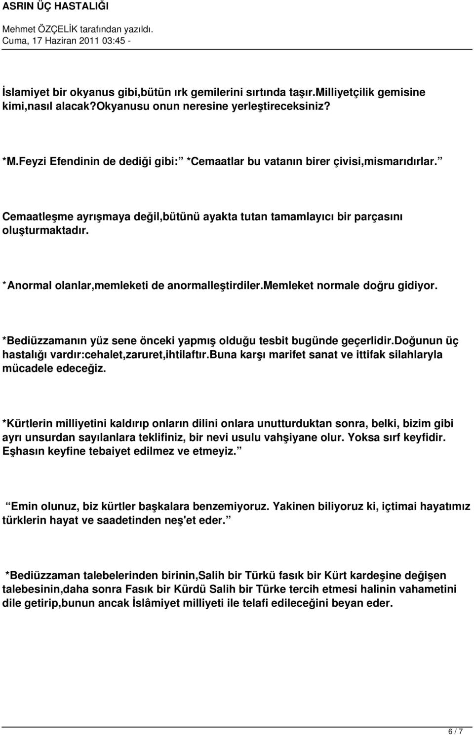 *Anormal olanlar,memleketi de anormalleştirdiler.memleket normale doğru gidiyor. *Bediüzzamanın yüz sene önceki yapmış olduğu tesbit bugünde geçerlidir.