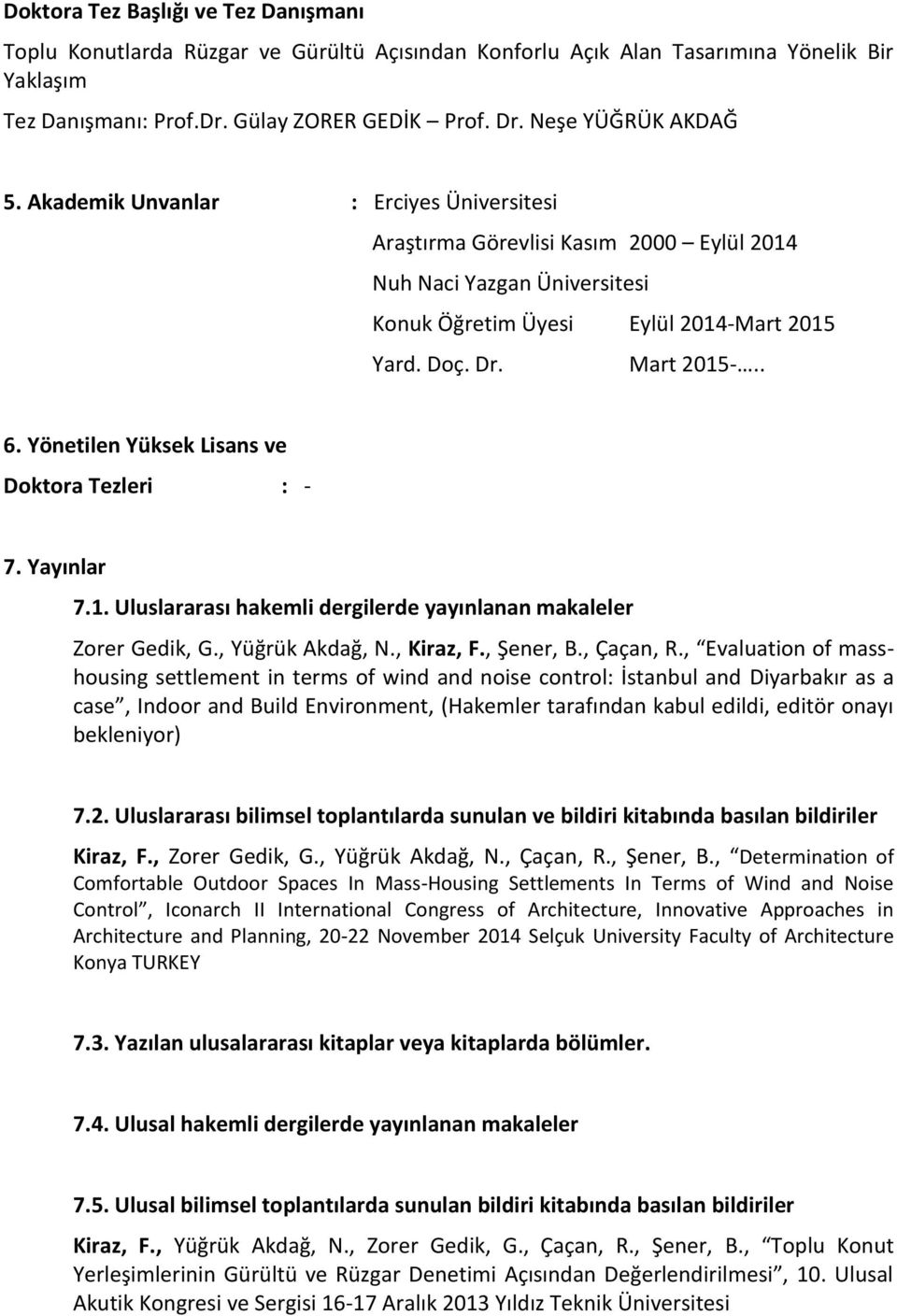 . 6. Yönetilen Yüksek Lisans ve Doktora Tezleri : - 7. Yayınlar 7.1. Uluslararası hakemli dergilerde yayınlanan makaleler Zorer Gedik, G., Yüğrük Akdağ, N., Kiraz, F., Şener, B., Çaçan, R.