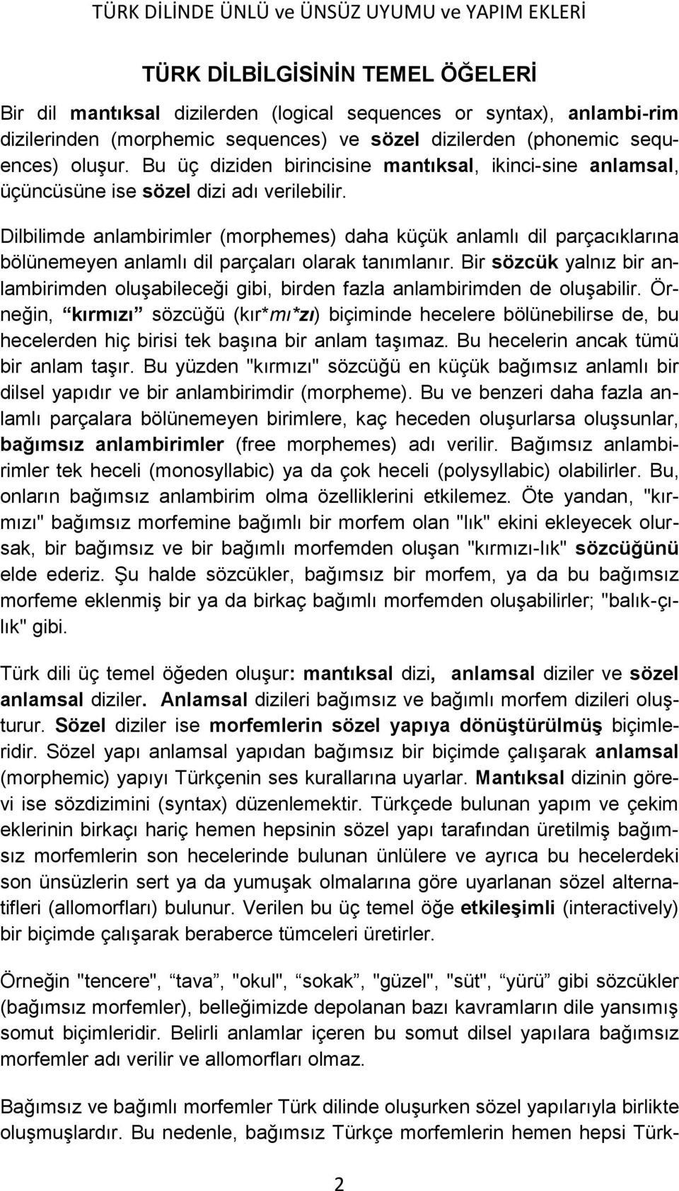 Dilbilimde anlambirimler (morphemes) daha küçük anlamlı dil parçacıklarına bölünemeyen anlamlı dil parçaları olarak tanımlanır.