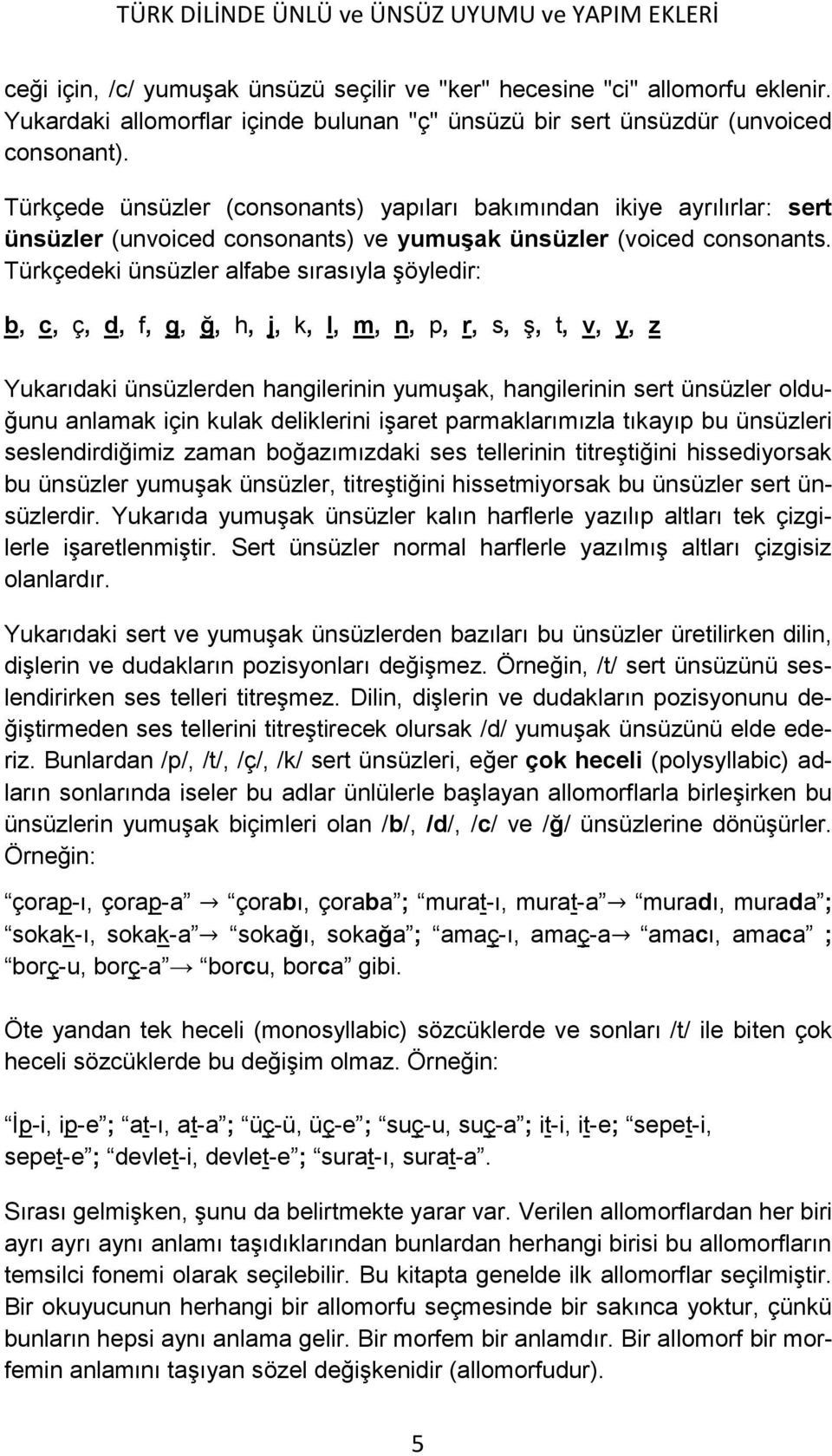 Türkçedeki ünsüzler alfabe sırasıyla şöyledir: b, c, ç, d, f, g, ğ, h, j, k, l, m, n, p, r, s, ş, t, v, y, z Yukarıdaki ünsüzlerden hangilerinin yumuşak, hangilerinin sert ünsüzler olduğunu anlamak