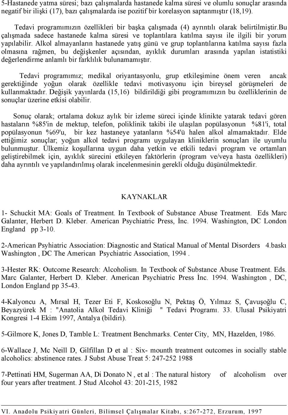 Alkol almayanların hastanede yatış günü ve grup toplantılarına katılma sayısı fazla olmasına rağmen, bu değişkenler açısından, ayıklık durumları arasında yapılan istatistiki değerlendirme anlamlı bir