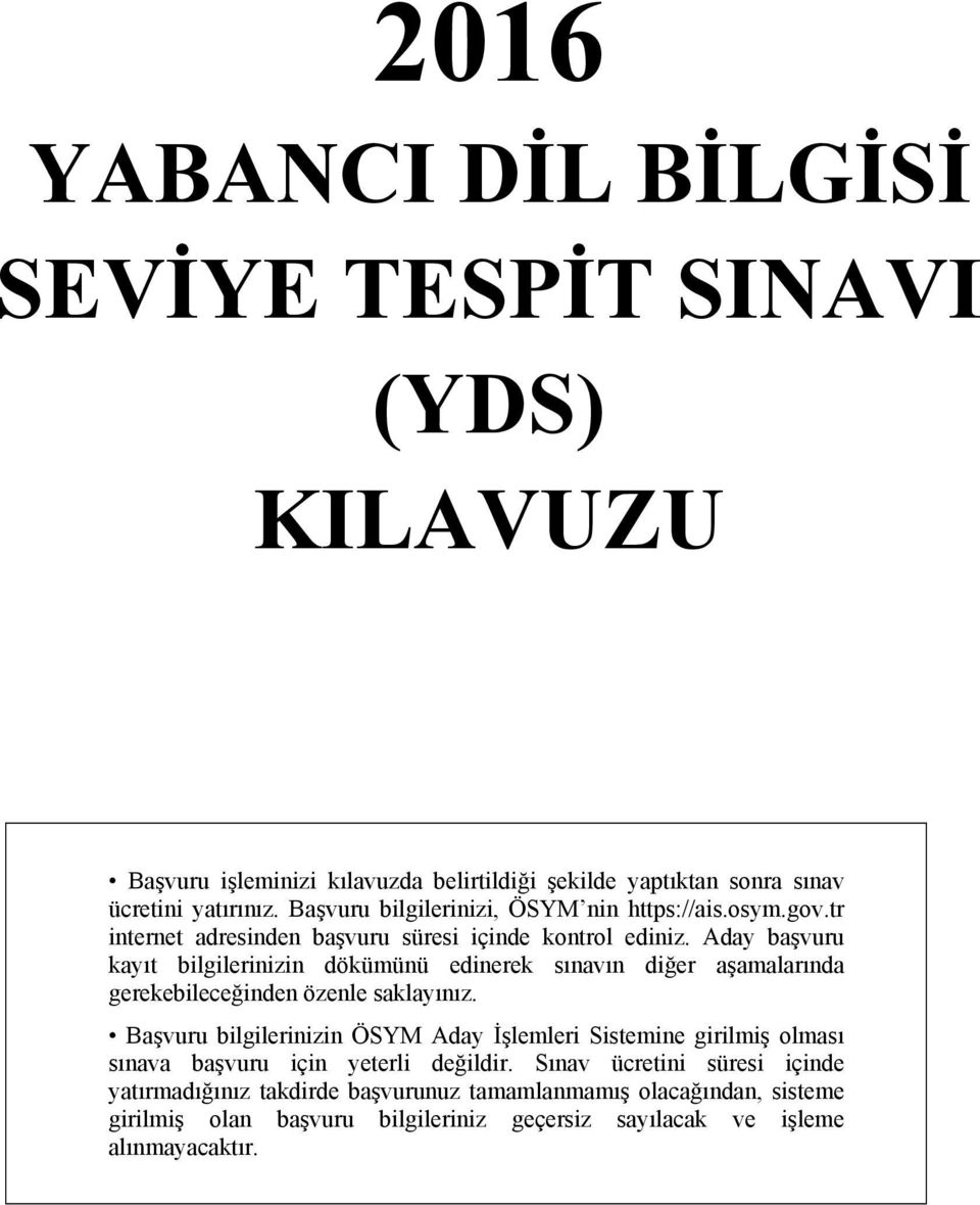 Aday başvuru kayıt bilgilerinizin dökümünü edinerek sınavın diğer aşamalarında gerekebileceğinden özenle saklayınız.