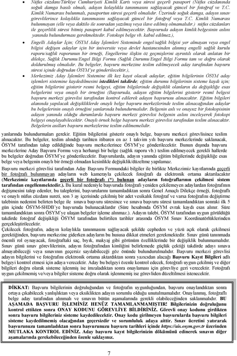 Kimlik Numarası bulunmayan (elle veya daktilo ile sonradan yazılmış veya ilave edilmiş olmamalıdır.) nüfus cüzdanları ile geçerlilik süresi bitmiş pasaport kabul edilmeyecektir.