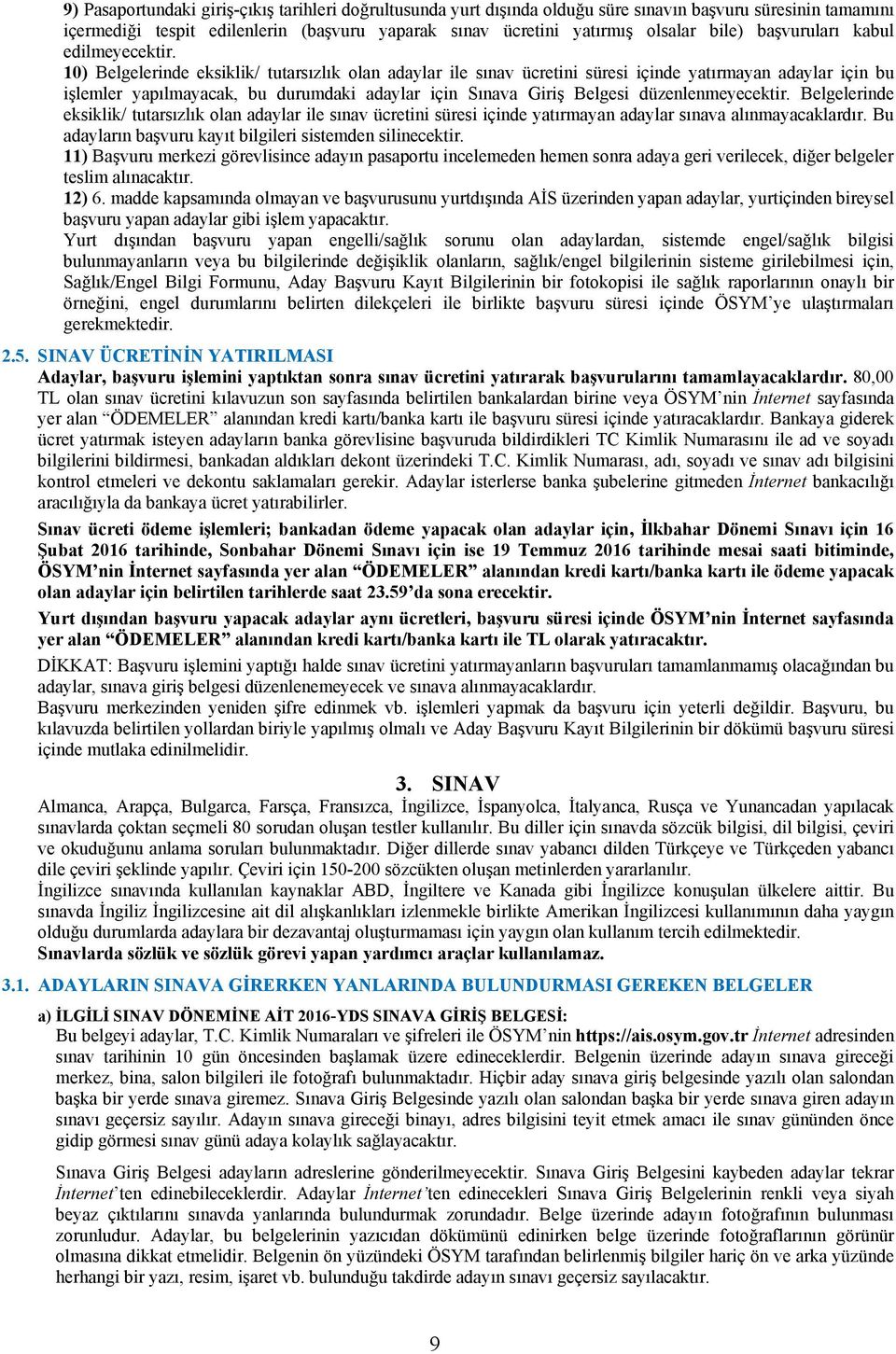 10) Belgelerinde eksiklik/ tutarsızlık olan adaylar ile sınav ücretini süresi içinde yatırmayan adaylar için bu işlemler yapılmayacak, bu durumdaki adaylar için Sınava Giriş Belgesi