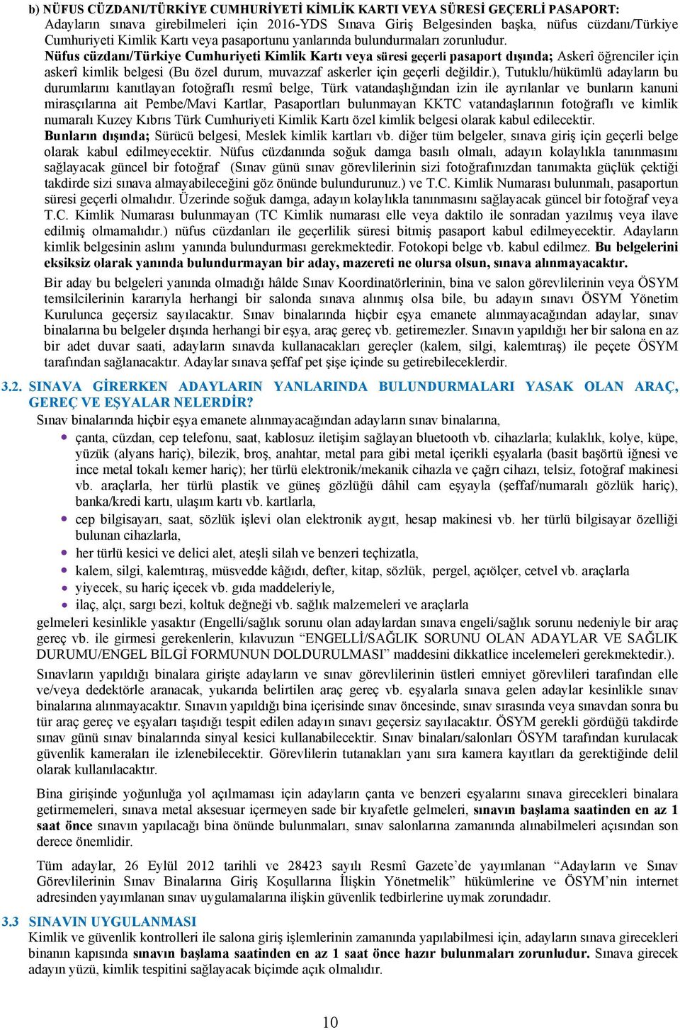 Nüfus cüzdanı/türkiye Cumhuriyeti Kimlik Kartı veya süresi geçerli pasaport dışında; Askerî öğrenciler için askerî kimlik belgesi (Bu özel durum, muvazzaf askerler için geçerli değildir.