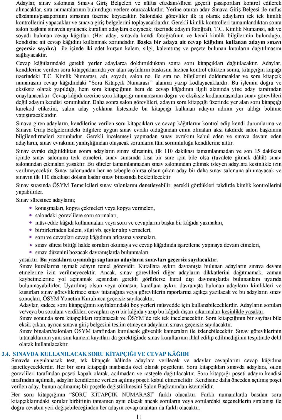 Salondaki görevliler ilk iş olarak adayların tek tek kimlik kontrollerini yapacaklar ve sınava giriş belgelerini toplayacaklardır.