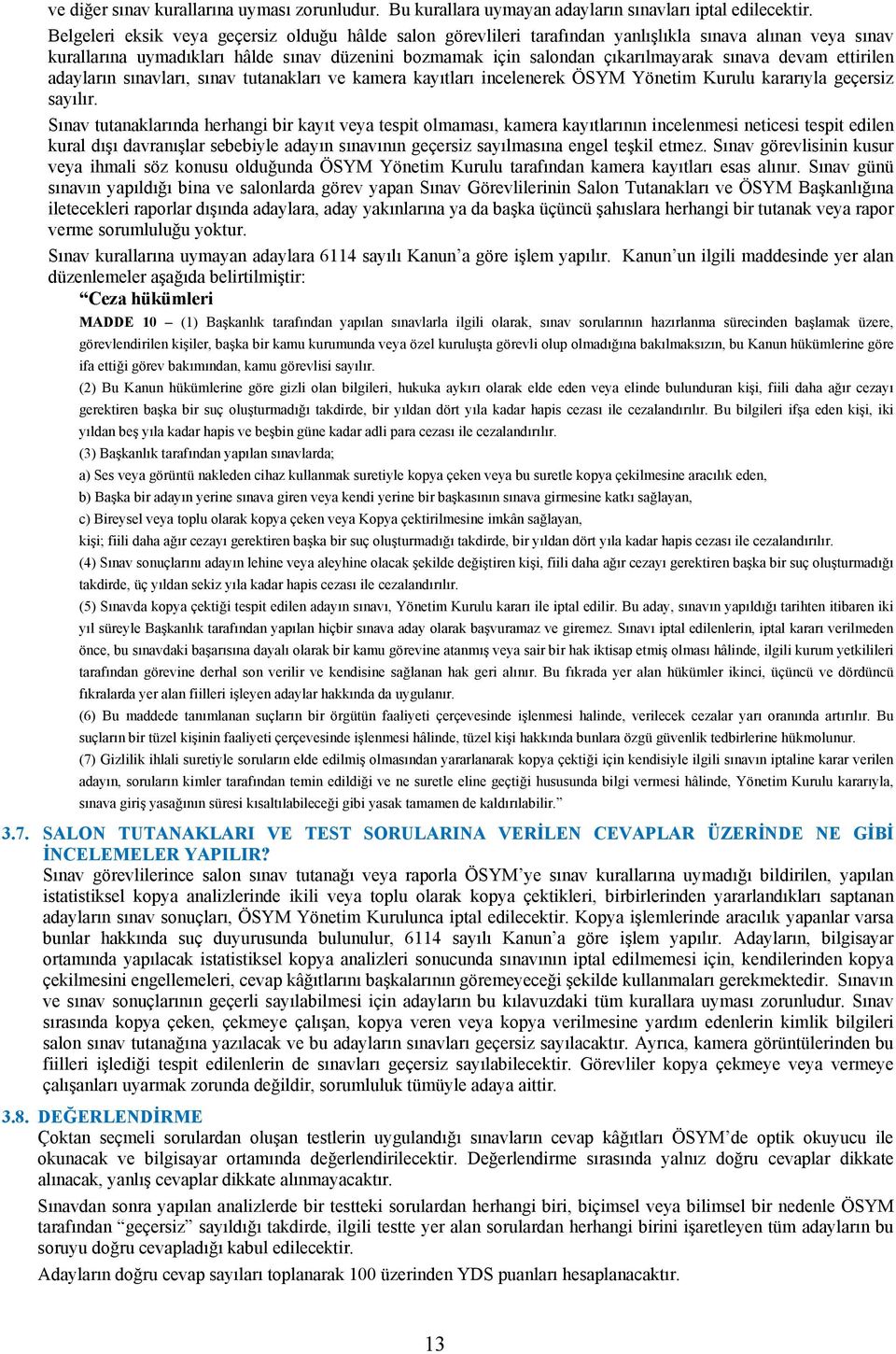 devam ettirilen adayların sınavları, sınav tutanakları ve kamera kayıtları incelenerek ÖSYM Yönetim Kurulu kararıyla geçersiz sayılır.