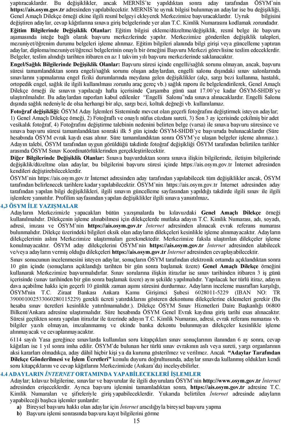 Uyruk bilgisini değiştiren adaylar, cevap kâğıtlarına sınava giriş belgelerinde yer alan T.C. Kimlik Numarasını kodlamak zorundadır.