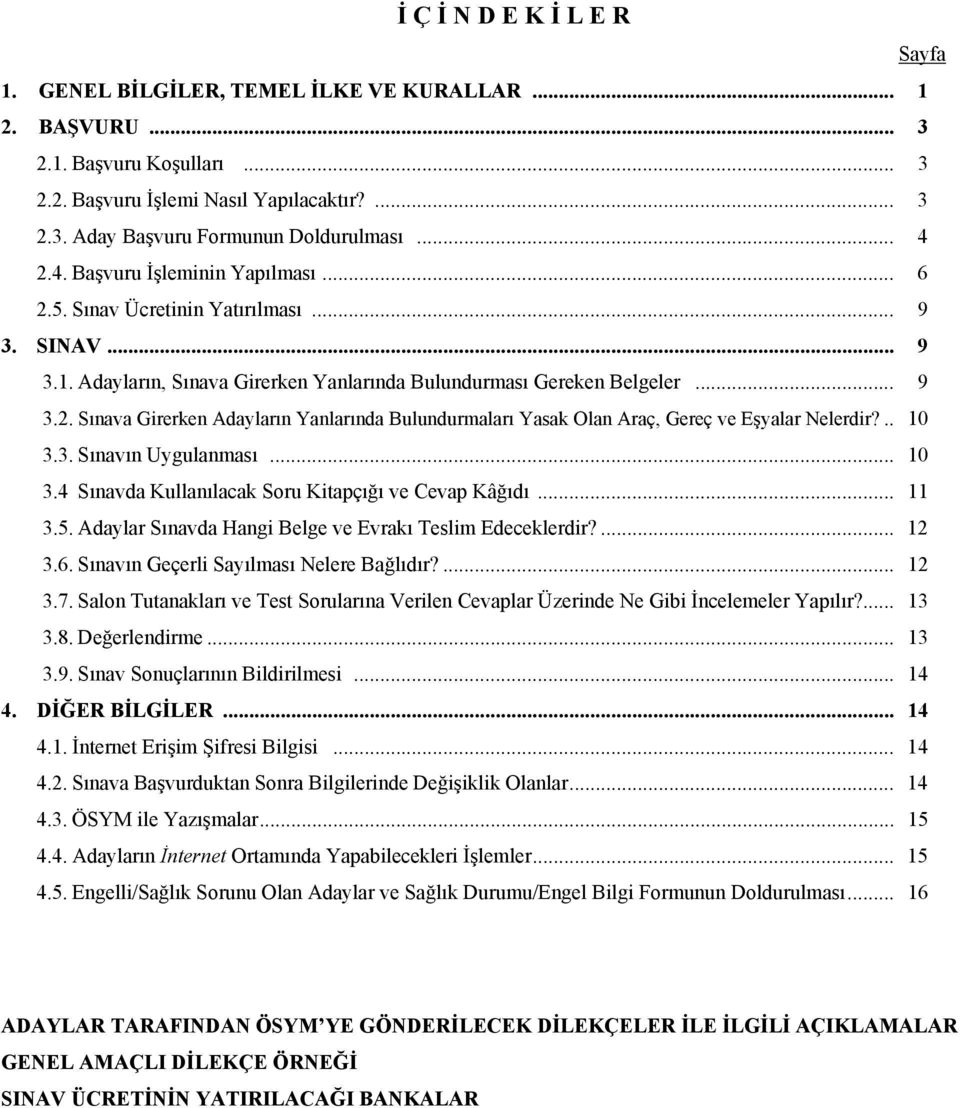 .. 10 3.3. Sınavın Uygulanması... 10 3.4 Sınavda Kullanılacak Soru Kitapçığı ve Cevap Kâğıdı... 11 3.5. Adaylar Sınavda Hangi Belge ve Evrakı Teslim Edeceklerdir?... 12 3.6.