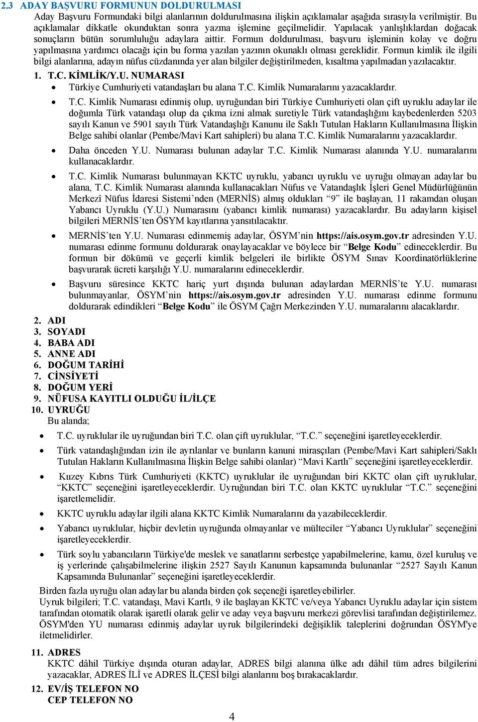 Formun doldurulması, başvuru işleminin kolay ve doğru yapılmasına yardımcı olacağı için bu forma yazılan yazının okunaklı olması gereklidir.