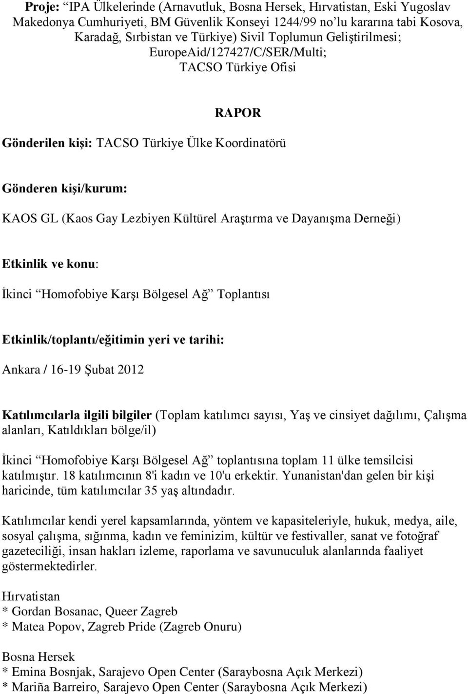 Dayanışma Derneği) Etkinlik ve konu: İkinci Homofobiye Karşı Bölgesel Ağ Toplantısı Etkinlik/toplantı/eğitimin yeri ve tarihi: Ankara / 16-19 Şubat 2012 Katılımcılarla ilgili bilgiler (Toplam