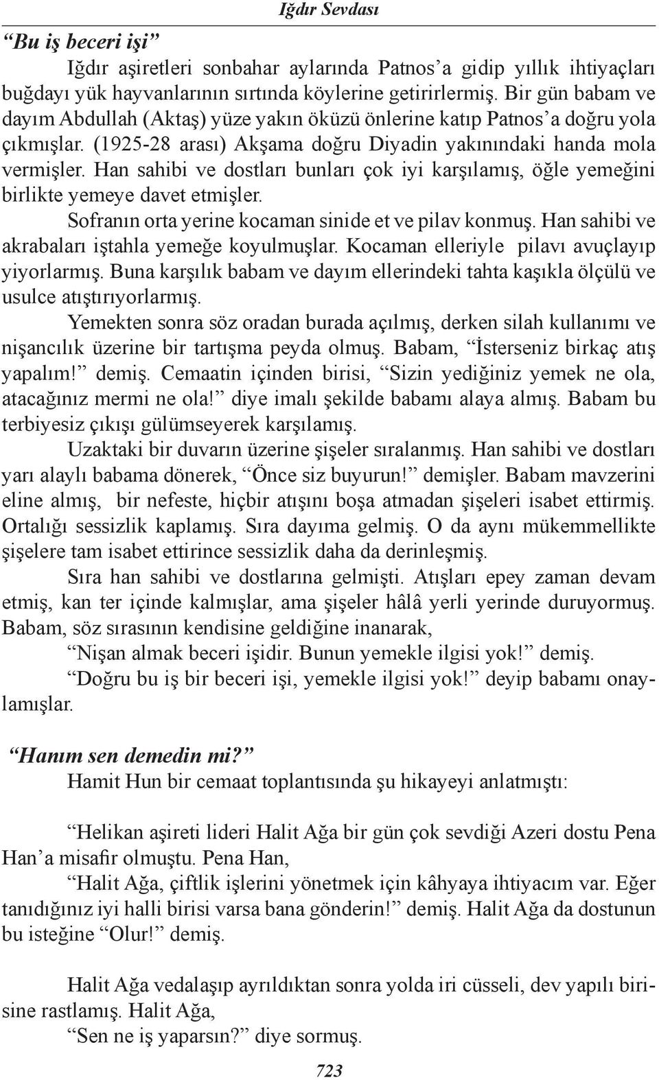 Han sahibi ve dostları bunları çok iyi karşılamış, öğle yemeğini birlikte yemeye davet etmişler. Sofranın orta yerine kocaman sinide et ve pilav konmuş.