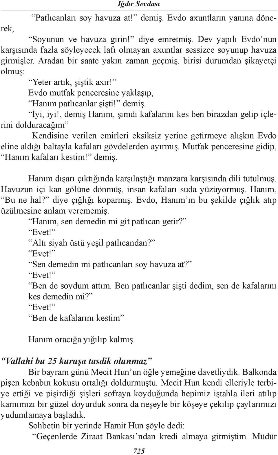 Evdo mutfak penceresine yaklaşıp, Hanım patlıcanlar şişti! demiş. İyi, iyi!