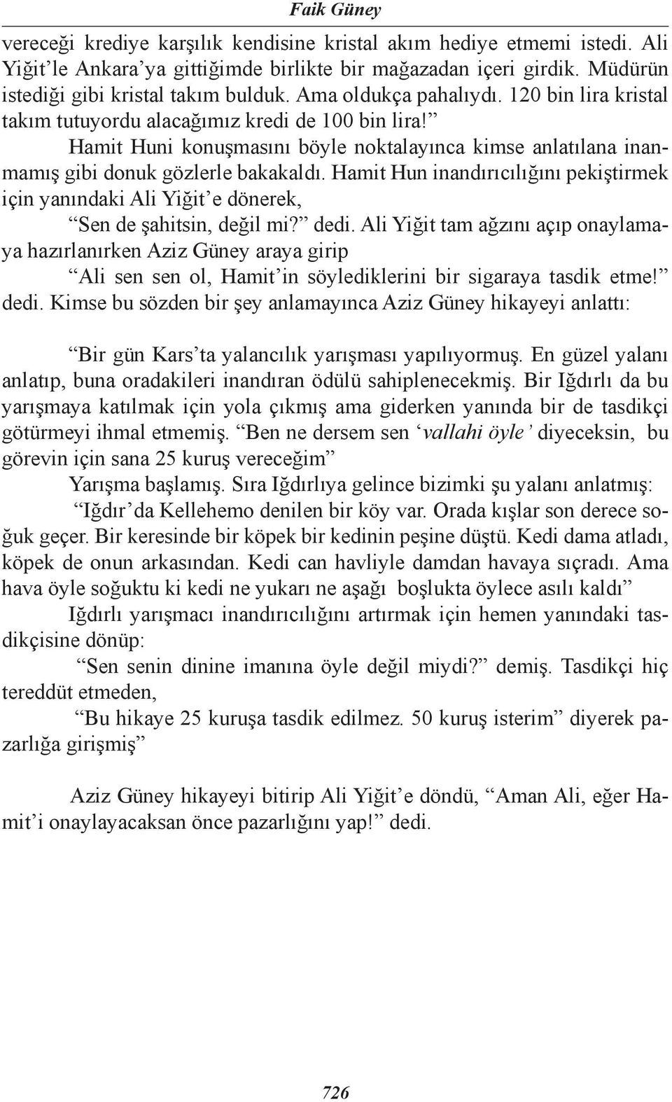 Hamit Hun inandırıcılığını pekiştirmek için yanındaki Ali Yiğit e dönerek, Sen de şahitsin, değil mi? dedi.